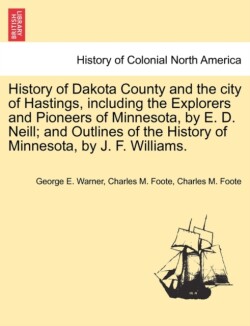 History of Dakota County and the city of Hastings, including the Explorers and Pioneers of Minnesota, by E. D. Neill; and Outlines of the History of Minnesota, by J. F. Williams.