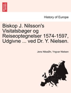 Biskop J. Nilsson's Visitatsbøger og Reiseoptegnelser 1574-1597, Udgivne ... ved Dr. Y. Nielsen.