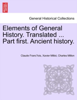 Elements of General History. Translated ... Part First. Ancient History.