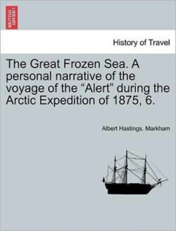 Great Frozen Sea. A personal narrative of the voyage of the "Alert" during the Arctic Expedition of 1875, 6.