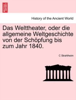 Welttheater, Oder Die Allgemeine Weltgeschichte Von Der Schopfung Bis Zum Jahr 1840.