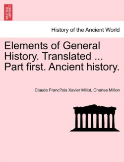 Elements of General History. Translated ... Part first. Ancient history.