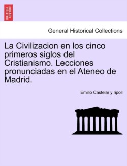 Civilizacion en los cinco primeros siglos del Cristianismo. Lecciones pronunciadas en el Ateneo de Madrid.
