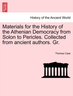 Materials for the History of the Athenian Democracy from Solon to Pericles. Collected from Ancient Authors. Gr.