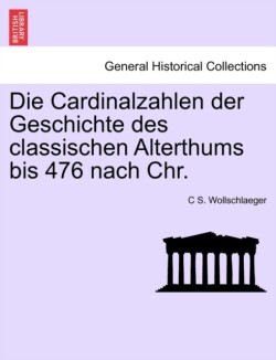 Cardinalzahlen Der Geschichte Des Classischen Alterthums Bis 476 Nach Chr.