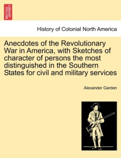 Anecdotes of the Revolutionary War in America, with Sketches of Character of Persons the Most Distinguished in the Southern States for Civil and Military Services