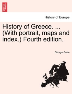 History of Greece. ... (With portrait, maps and index.) Vol. I, Fourth edition.