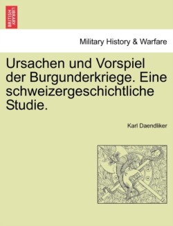 Ursachen Und Vorspiel Der Burgunderkriege. Eine Schweizergeschichtliche Studie.