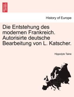 Die Entstehung Des Modernen Frankreich. Autorisirte Deutsche Bearbeitung Von L. Katscher. Dritter Band.