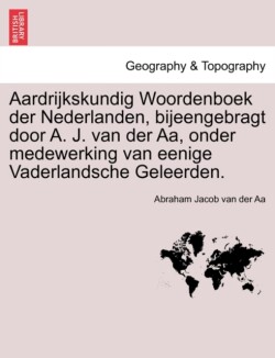 Aardrijkskundig Woordenboek Der Nederlanden, Bijeengebragt Door A. J. Van Der AA, Onder Medewerking Van Eenige Vaderlandsche Geleerden. Tiende Deel