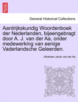 Aardrijkskundig Woordenboek Der Nederlanden, Bijeengebragt Door A. J. Van Der AA, Onder Medewerking Van Eenige Vaderlandsche Geleerden.