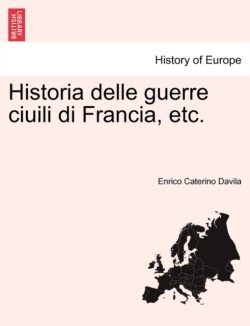 Historia Delle Guerre Ciuili Di Francia, Etc. Vol. V, Part I