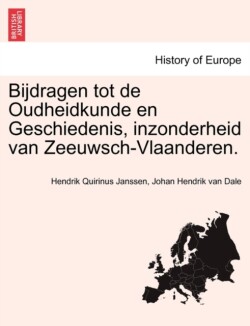 Bijdragen Tot de Oudheidkunde En Geschiedenis, Inzonderheid Van Zeeuwsch-Vlaanderen. Derde Deel