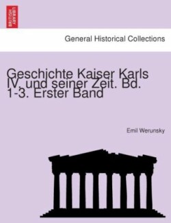 Geschichte Kaiser Karls IV. Und Seiner Zeit. Bd. 1-3. Erster Band