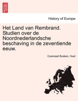 Het Land Van Rembrand. Studien Over de Noordnederlandsche Beschaving in de Zeventiende Eeuw. Eerste Deel
