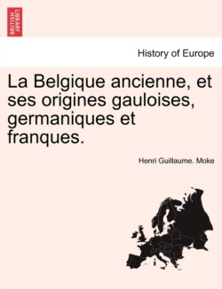 Belgique Ancienne, Et Ses Origines Gauloises, Germaniques Et Franques.