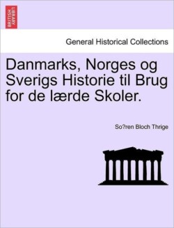 Danmarks, Norges Og Sverigs Historie Til Brug for de Laerde Skoler.