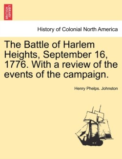 Battle of Harlem Heights, September 16, 1776. with a Review of the Events of the Campaign.
