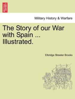Story of Our War with Spain ... Illustrated.