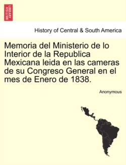 Memoria del Ministerio de lo Interior de la Republica Mexicana leida en las cameras de su Congreso General en el mes de Enero de 1838.