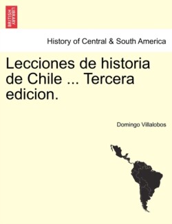 Lecciones de historia de Chile ... Tercera edicion. tomo primero.