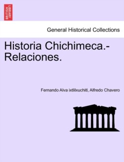 Historia Chichimeca.-Relaciones.