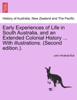 Early Experiences of Life in South Australia, and an Extended Colonial History ... with Illustrations. (Second Edition.).
