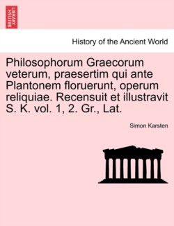 Philosophorum Graecorum Veterum, Praesertim Qui Ante Plantonem Floruerunt, Operum Reliquiae. Recensuit Et Illustravit S. K. Vol. 1, 2. Gr., Lat.