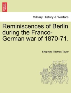 Reminiscences of Berlin During the Franco-German War of 1870-71.