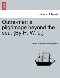 Outre-Mer; A Pilgrimage Beyond the Sea. [By H. W. L.]