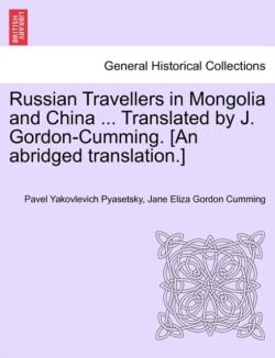 Russian Travellers in Mongolia and China ... Translated by J. Gordon-Cumming. [An Abridged Translation.] Vol. II.