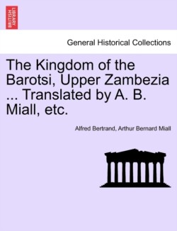 Kingdom of the Barotsi, Upper Zambezia ... Translated by A. B. Miall, Etc.