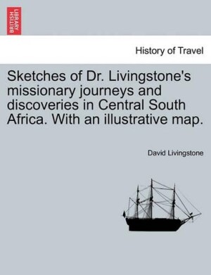 Sketches of Dr. Livingstone's Missionary Journeys and Discoveries in Central South Africa. with an Illustrative Map.