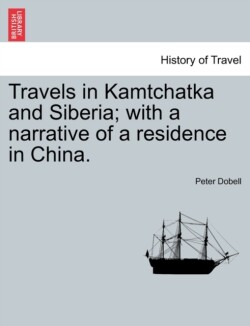 Travels in Kamtchatka and Siberia; With a Narrative of a Residence in China. Vol. II.