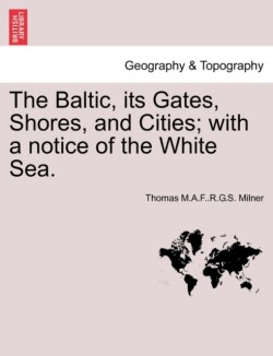 Baltic, Its Gates, Shores, and Cities; With a Notice of the White Sea.