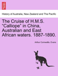 Cruise of H.M.S. Calliope in China, Australian and East African Waters. 1887-1890.