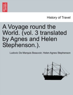 Voyage Round the World. (Vol. 3 Translated by Agnes and Helen Stephenson.). Vol 3
