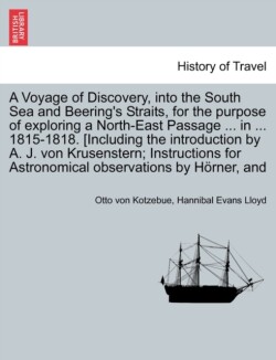Voyage of Discovery, Into the South Sea and Beering's Straits, for the Purpose of Exploring a North-East Passage ... in ... 1815-1818. [Including the Introduction by A. J. Von Krusenstern; Instructions for Astronomical Observations by H Rner, and