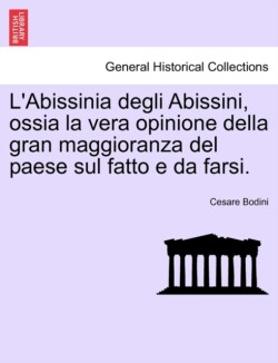 L'Abissinia Degli Abissini, Ossia La Vera Opinione Della Gran Maggioranza del Paese Sul Fatto E Da Farsi.