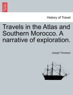 Travels in the Atlas and Southern Morocco. A narrative of exploration.