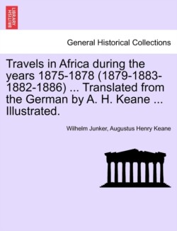 Travels in Africa During the Years 1875-1878 (1879-1883-1882-1886) ... Translated from the German by A. H. Keane ... Illustrated.