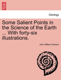 Some Salient Points in the Science of the Earth ... With forty-six illustrations.