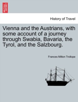 Vienna and the Austrians, with some account of a journey through Swabia, Bavaria, the Tyrol, and the Salzbourg.