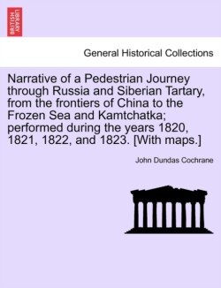 Narrative of a Pedestrian Journey through Russia and Siberian Tartary, from the Frontiers of China to the Frozen Sea and Kamtchatka; Performed During the Years 1820, 1821, 1822, and 1823, First Edition, Vol. I