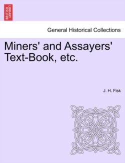 Miners' and Assayers' Text-Book, Etc.