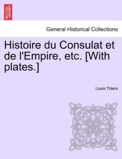 Histoire Du Consulat Et de L'Empire, Etc. [With Plates.]