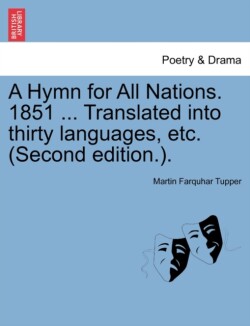 Hymn for All Nations. 1851 ... Translated Into Thirty Languages, Etc. (Second Edition.).