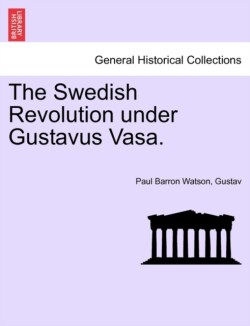 Swedish Revolution Under Gustavus Vasa.