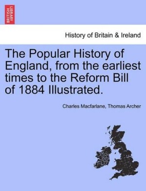 Popular History of England, from the Earliest Times to the Reform Bill of 1884 Illustrated. Vol. II