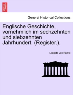 Englische Geschichte, Vornehmlich Im Sechzehnten Und Siebzehnten Jahrhundert. (Register.).